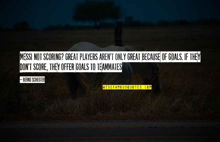 Scoring Goals Quotes By Bernd Schuster: Messi not scoring? Great players aren't only great