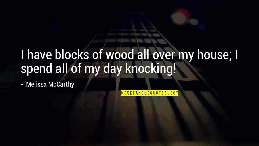 Scoring Goals Quotes By Melissa McCarthy: I have blocks of wood all over my