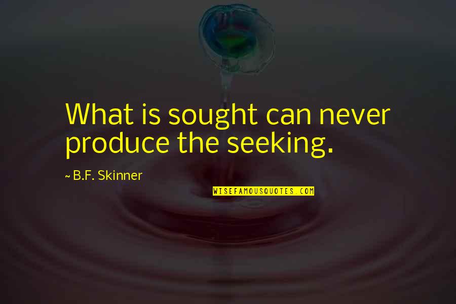Scoring Good Marks Quotes By B.F. Skinner: What is sought can never produce the seeking.