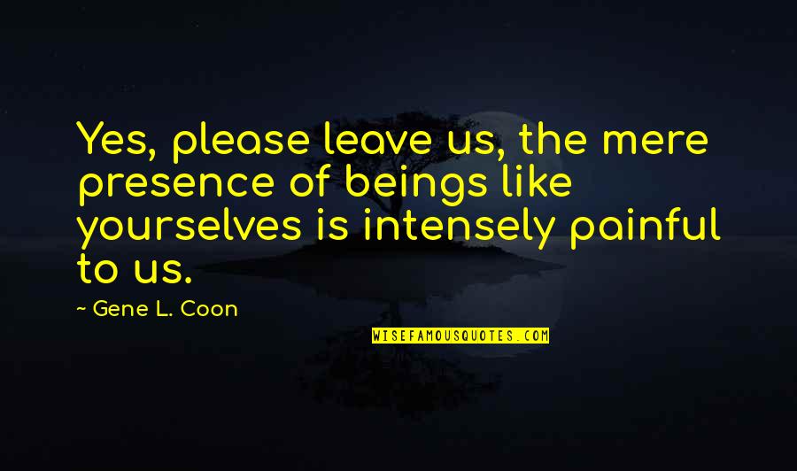 Scornavacca Pizza Quotes By Gene L. Coon: Yes, please leave us, the mere presence of Scornavacca Pizza Quotes By Gene L. Coon: Yes, please leave us, the mere presence of