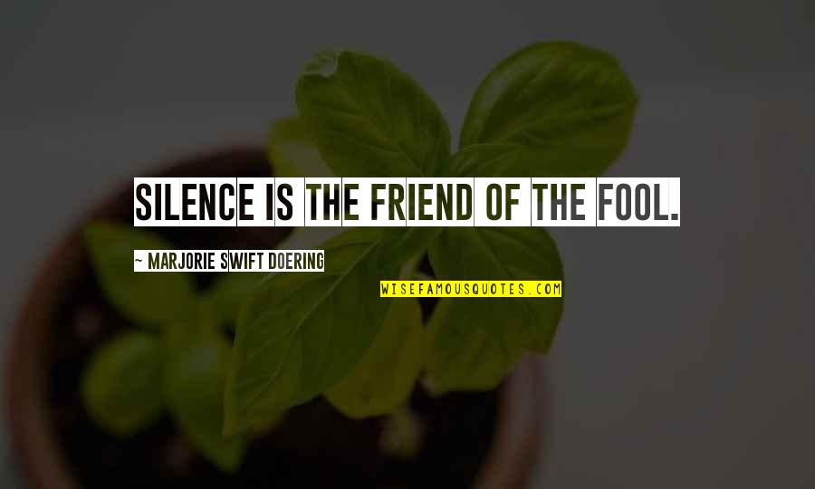 Scorned Friends Quotes By Marjorie Swift Doering: Silence is the friend of the fool.