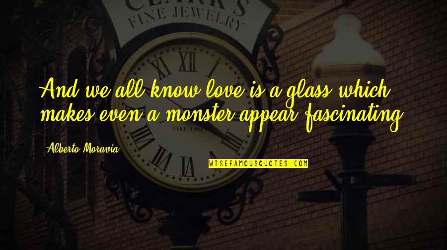 Scorned Love Quotes By Alberto Moravia: And we all know love is a glass