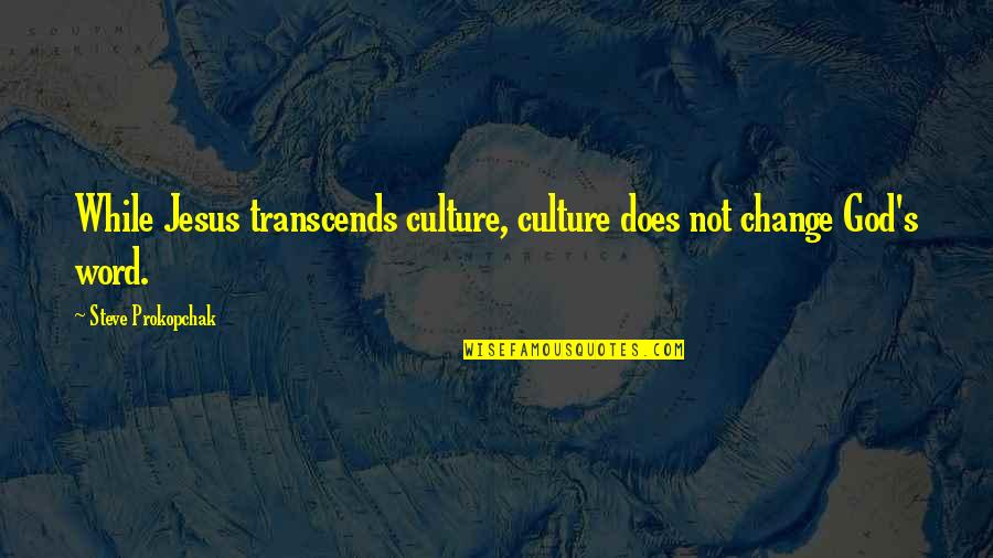 Scorned Man Quotes By Steve Prokopchak: While Jesus transcends culture, culture does not change