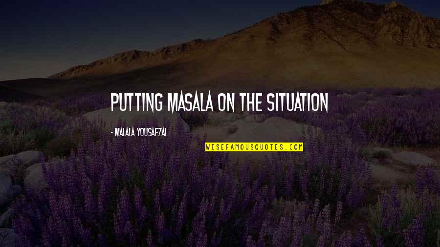 Scorneth Quotes By Malala Yousafzai: Putting masala on the situation
