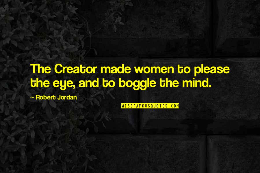 Scorneth Quotes By Robert Jordan: The Creator made women to please the eye,