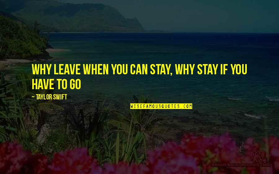 Scorneth Quotes By Taylor Swift: Why leave when you can stay, why stay