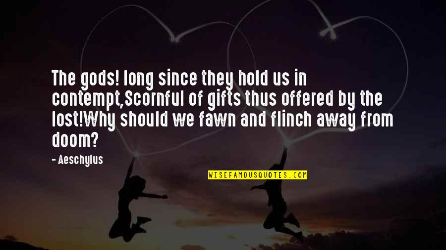 Scornful Quotes By Aeschylus: The gods! long since they hold us in