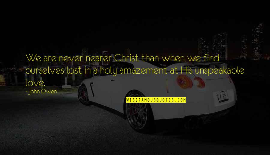 Scornful Quotes By John Owen: We are never nearer Christ than when we