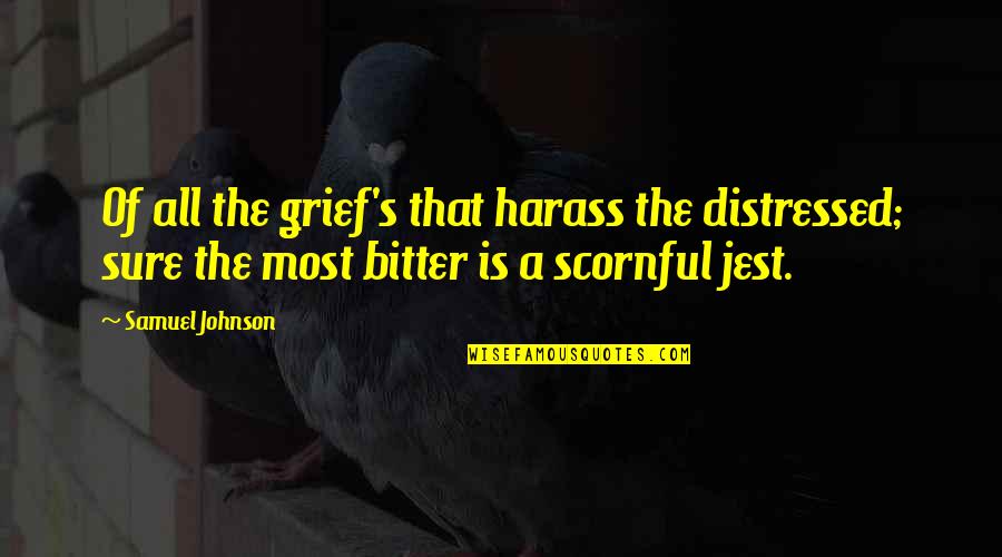 Scornful Quotes By Samuel Johnson: Of all the grief's that harass the distressed;