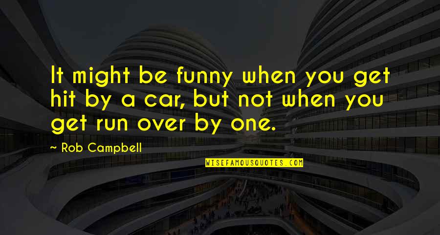 Scorning The Shame Quotes By Rob Campbell: It might be funny when you get hit