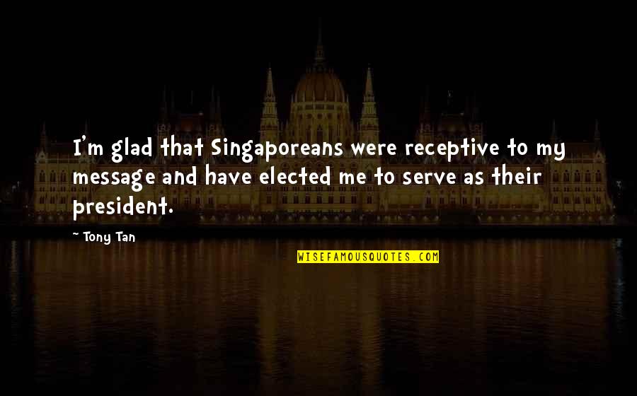 Scornio Quotes By Tony Tan: I'm glad that Singaporeans were receptive to my Scornio Quotes By Tony Tan: I'm glad that Singaporeans were receptive to my
