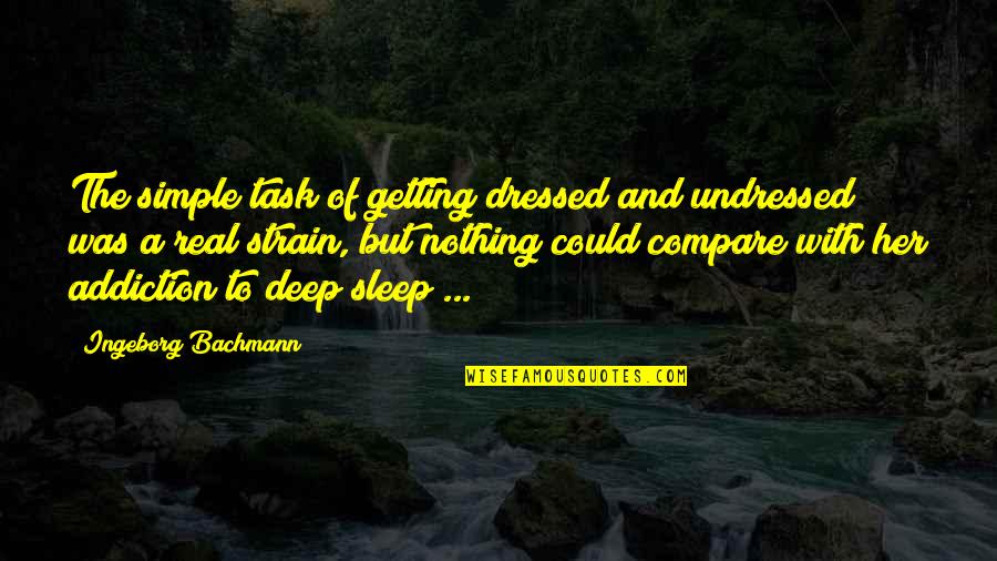 Scornius Quotes By Ingeborg Bachmann: The simple task of getting dressed and undressed Scornius Quotes By Ingeborg Bachmann: The simple task of getting dressed and undressed