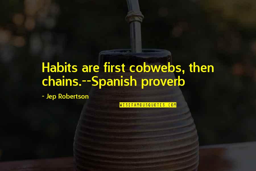 Scornius Quotes By Jep Robertson: Habits are first cobwebs, then chains.--Spanish proverb Scornius Quotes By Jep Robertson: Habits are first cobwebs, then chains.--Spanish proverb