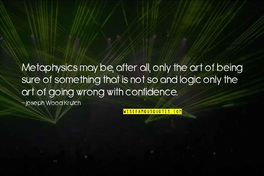 Scornius Quotes By Joseph Wood Krutch: Metaphysics may be, after all, only the art Scornius Quotes By Joseph Wood Krutch: Metaphysics may be, after all, only the art