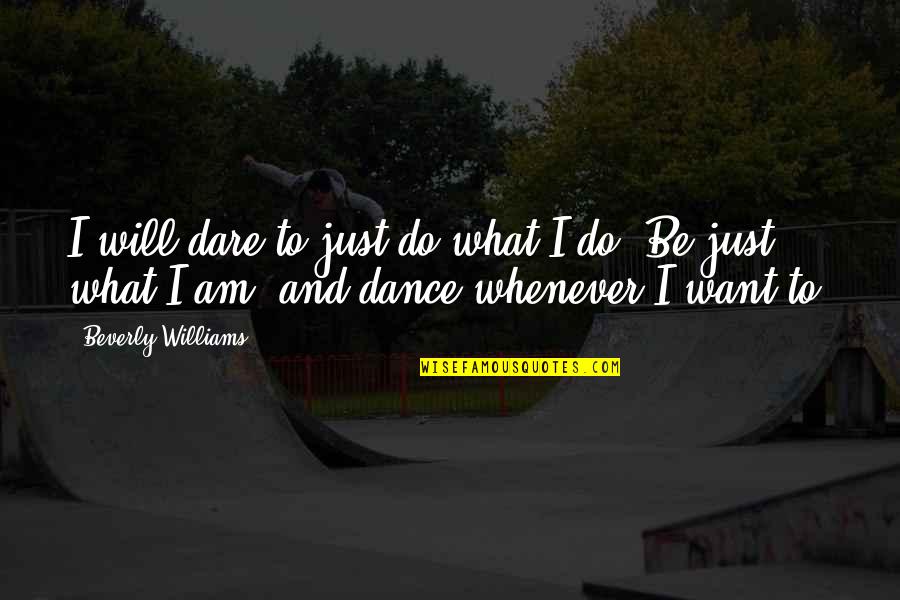 Scorns Cakes Quotes By Beverly Williams: I will dare to just do what I Scorns Cakes Quotes By Beverly Williams: I will dare to just do what I