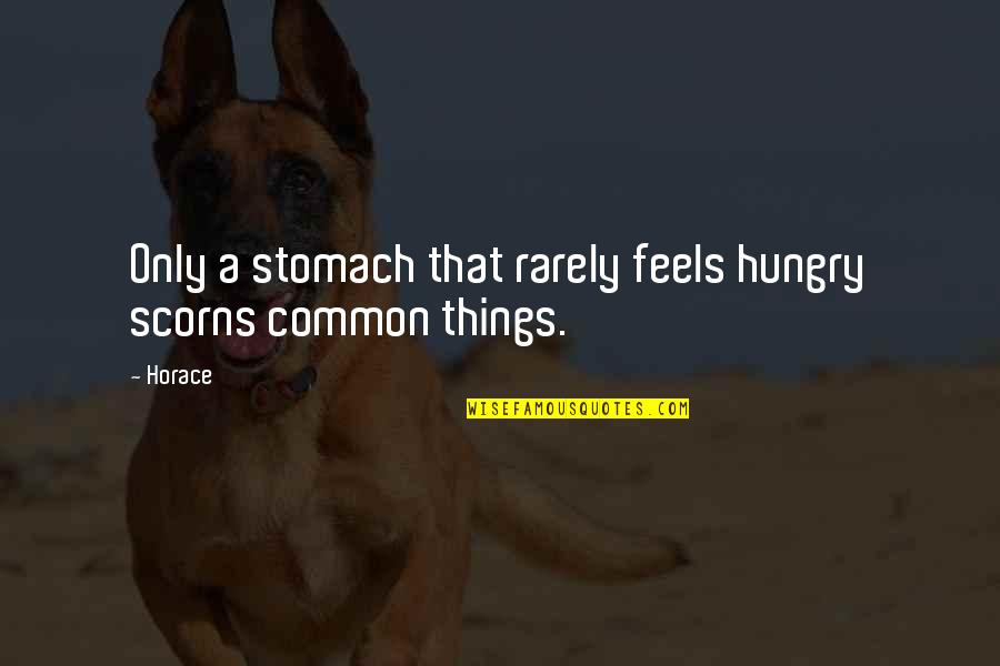 Scorns Quotes By Horace: Only a stomach that rarely feels hungry scorns