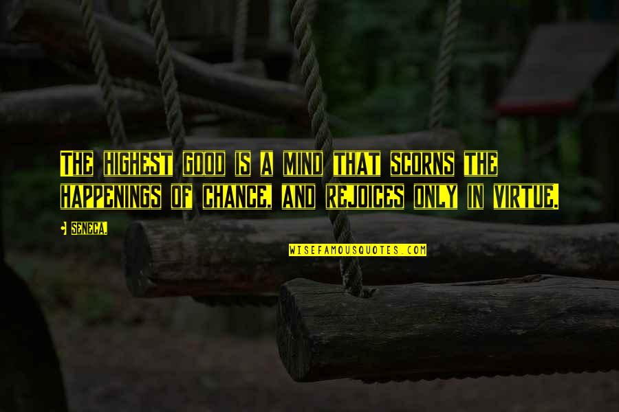 Scorns Quotes By Seneca.: The highest good is a mind that scorns