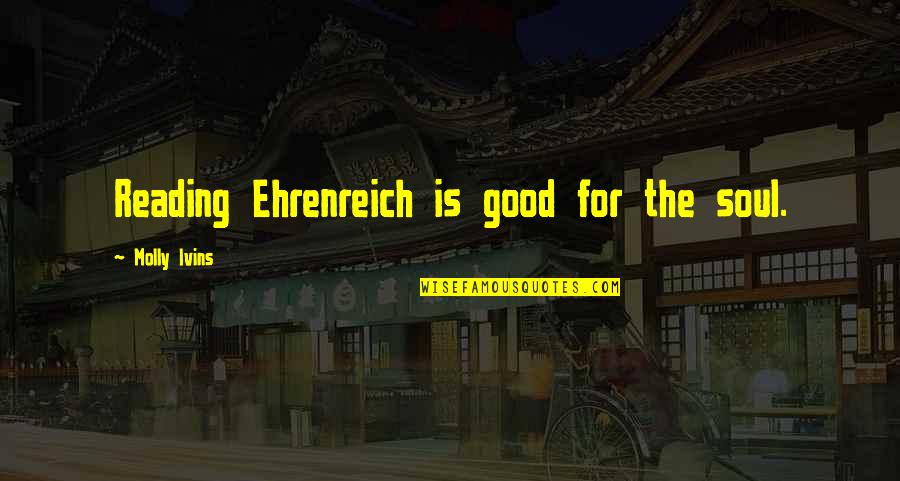 Scorpio And Leo Love Quotes By Molly Ivins: Reading Ehrenreich is good for the soul. Scorpio And Leo Love Quotes By Molly Ivins: Reading Ehrenreich is good for the soul.