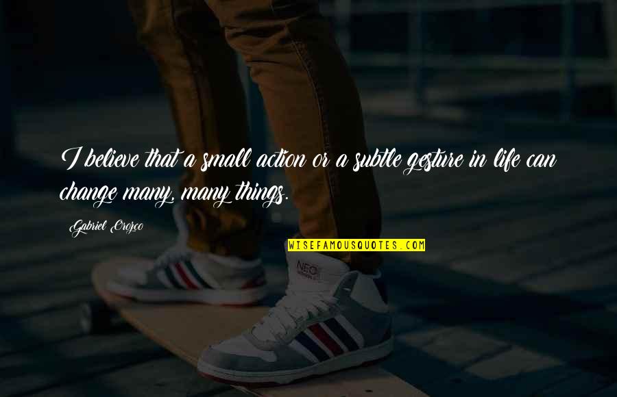Scorpio Daily Quotes By Gabriel Orozco: I believe that a small action or a Scorpio Daily Quotes By Gabriel Orozco: I believe that a small action or a