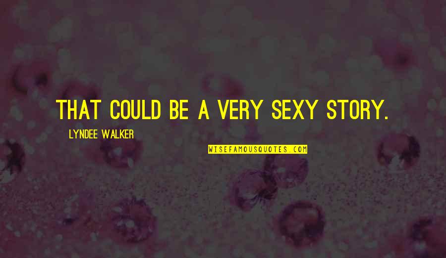 Scorpio Daily Quotes By LynDee Walker: That could be a very sexy story.
