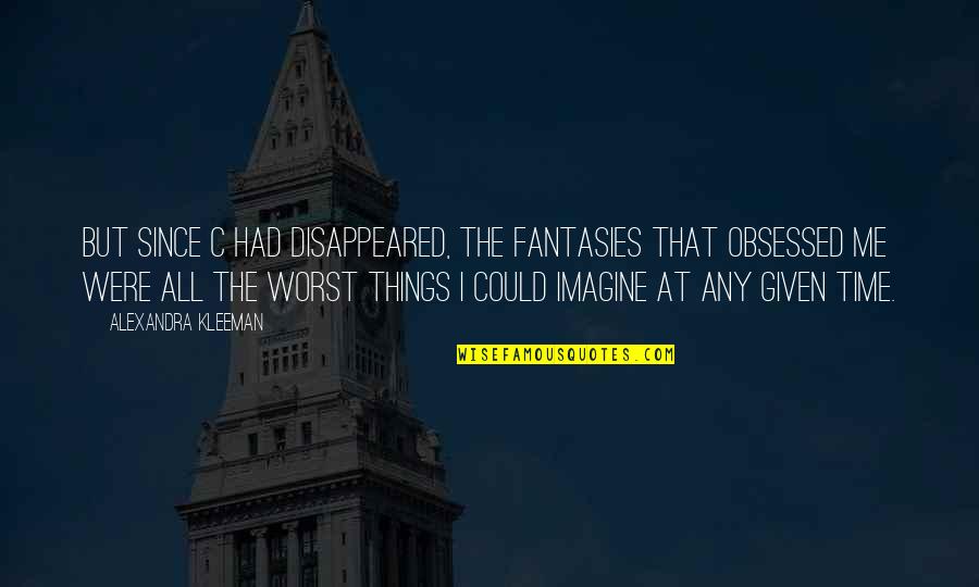 Scorpio Girls Quotes By Alexandra Kleeman: But since C had disappeared, the fantasies that Scorpio Girls Quotes By Alexandra Kleeman: But since C had disappeared, the fantasies that