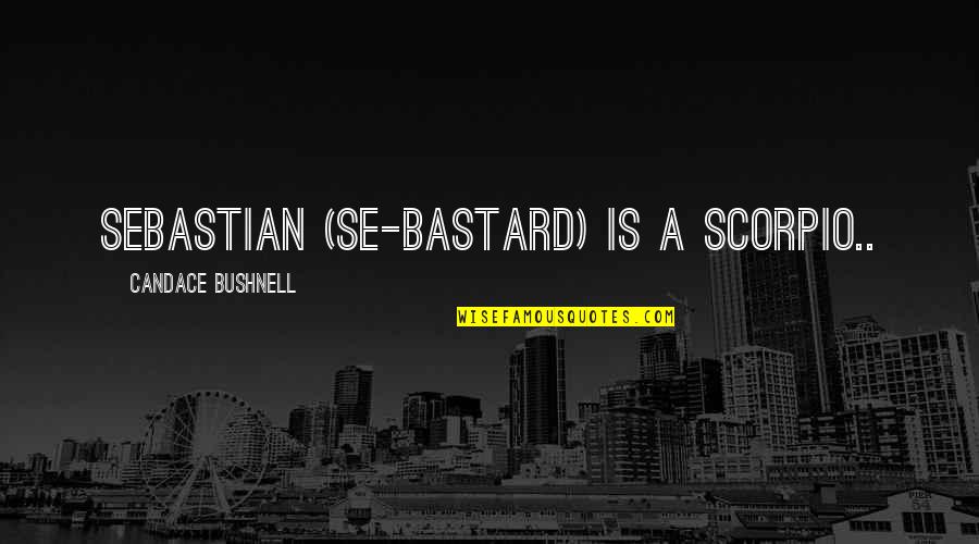 Scorpio Quotes By Candace Bushnell: Sebastian (Se-bastard) is a Scorpio..