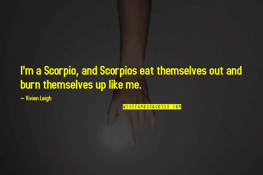 Scorpio Quotes By Vivien Leigh: I'm a Scorpio, and Scorpios eat themselves out