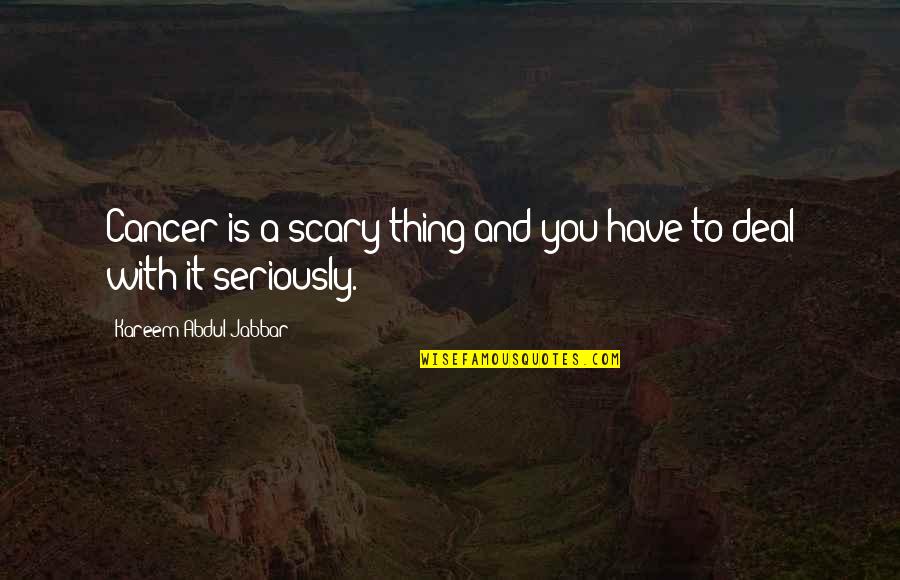 Scorpio Rising Quotes By Kareem Abdul-Jabbar: Cancer is a scary thing and you have