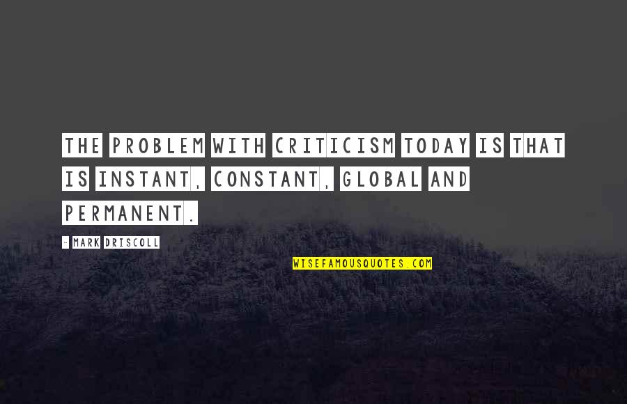 Scorpio Rising Quotes By Mark Driscoll: The problem with criticism today is that is