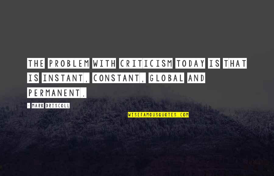 Scorpio Rising Quotes By Mark Driscoll: The problem with criticism today is that is Scorpio Rising Quotes By Mark Driscoll: The problem with criticism today is that is