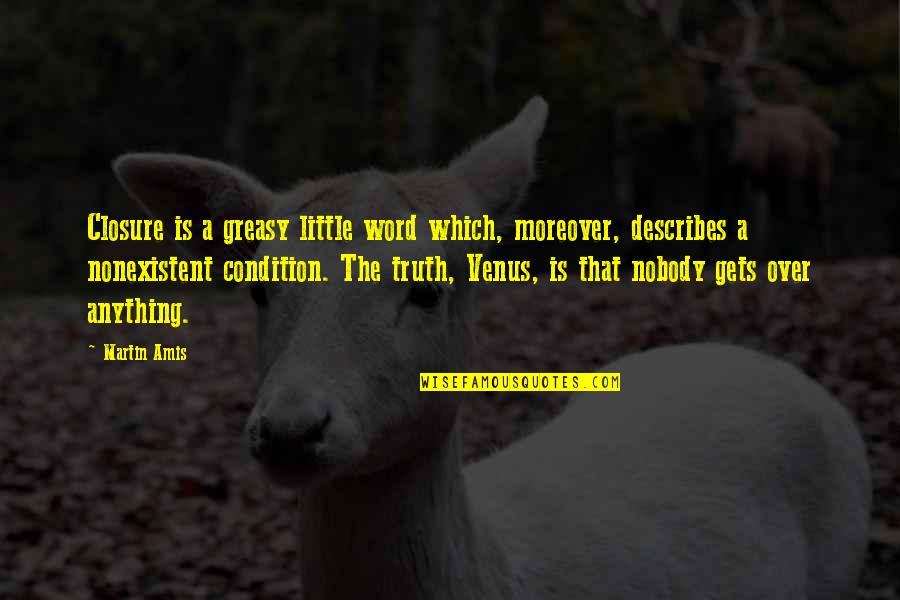 Scorpio Venus Quotes By Martin Amis: Closure is a greasy little word which, moreover,