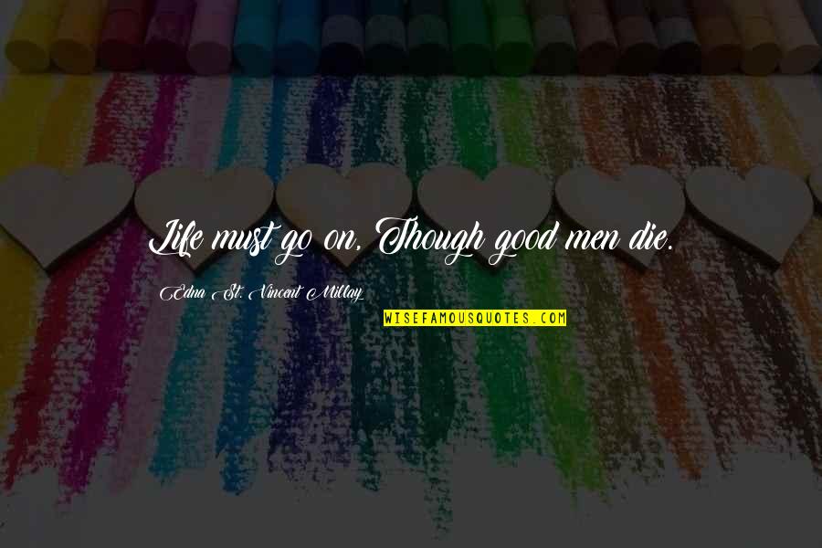 Scorpion King Quotes By Edna St. Vincent Millay: Life must go on, Though good men die.