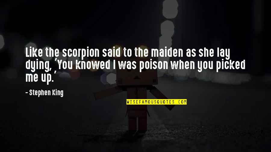 Scorpion King Quotes By Stephen King: Like the scorpion said to the maiden as