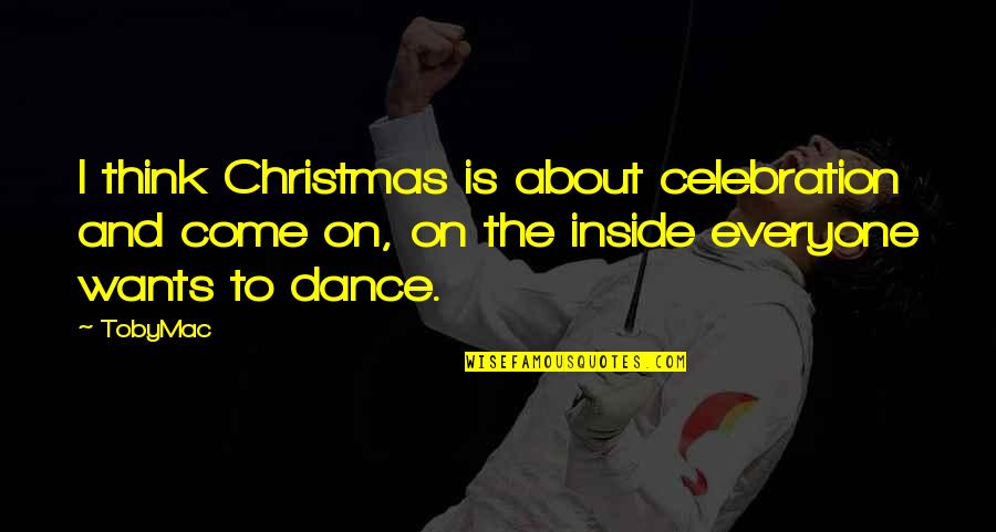 Scorpion King Quotes By TobyMac: I think Christmas is about celebration and come Scorpion King Quotes By TobyMac: I think Christmas is about celebration and come