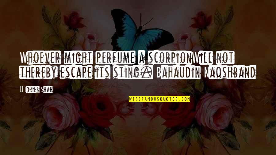 Scorpion Quotes By Idries Shah: Whoever might perfume a scorpionWill not thereby escape