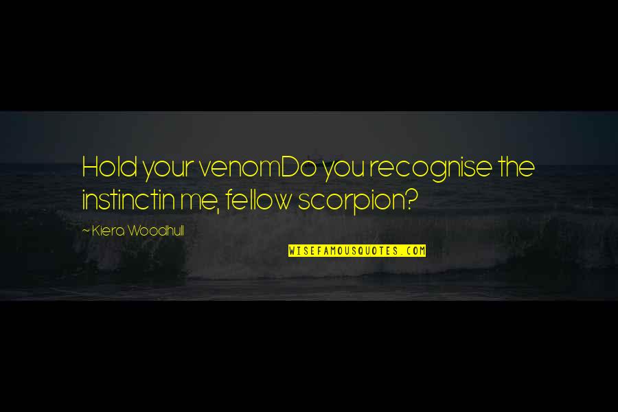 Scorpion Quotes By Kiera Woodhull: Hold your venomDo you recognise the instinctin me,