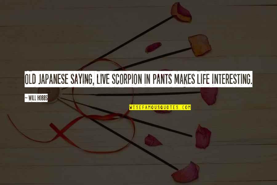 Scorpion Quotes By Will Hobbs: Old Japanese saying, live scorpion in pants makes