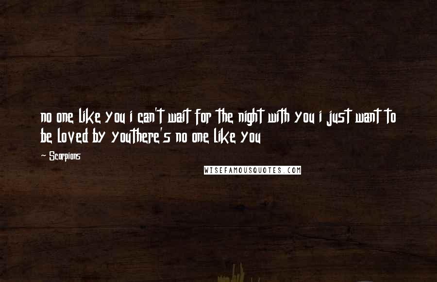 Scorpions quotes: no one like you i can't wait for the night with you i just want to be loved by youthere's no one like you