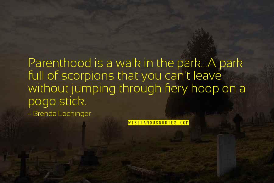 Scorpions Quotes By Brenda Lochinger: Parenthood is a walk in the park...A park Scorpions Quotes By Brenda Lochinger: Parenthood is a walk in the park...A park