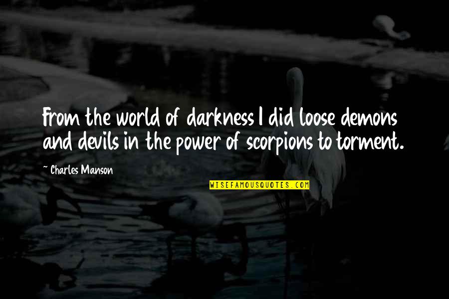 Scorpions Quotes By Charles Manson: From the world of darkness I did loose Scorpions Quotes By Charles Manson: From the world of darkness I did loose