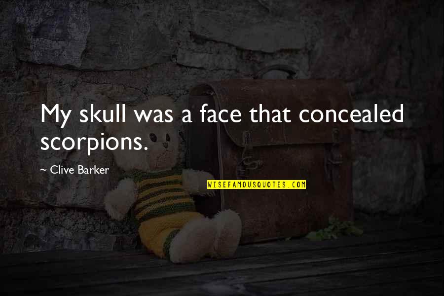 Scorpions Quotes By Clive Barker: My skull was a face that concealed scorpions. Scorpions Quotes By Clive Barker: My skull was a face that concealed scorpions.