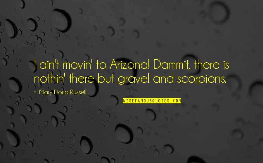 Scorpions Quotes By Mary Doria Russell: I ain't movin' to Arizona! Dammit, there is Scorpions Quotes By Mary Doria Russell: I ain't movin' to Arizona! Dammit, there is