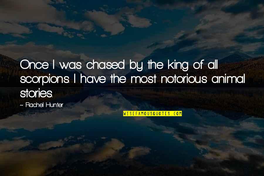 Scorpions Quotes By Rachel Hunter: Once I was chased by the king of Scorpions Quotes By Rachel Hunter: Once I was chased by the king of