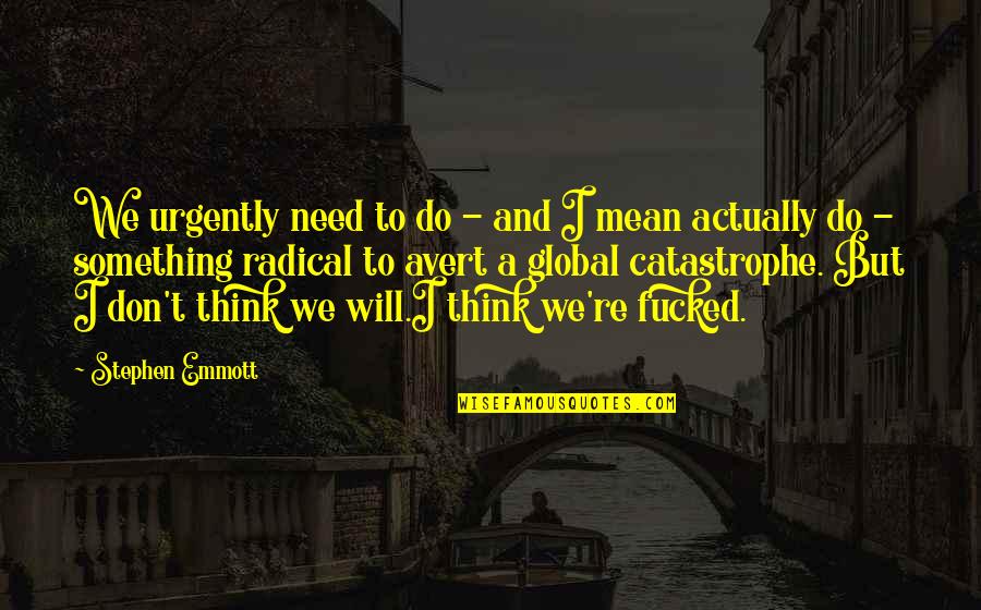 Scorpios Favorite Quotes By Stephen Emmott: We urgently need to do - and I