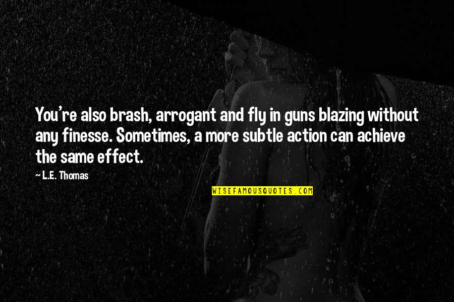 Scorpious Quotes By L.E. Thomas: You're also brash, arrogant and fly in guns