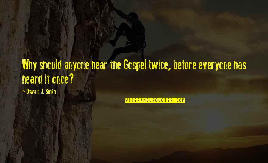 Scorpious Quotes By Oswald J. Smith: Why should anyone hear the Gospel twice, before