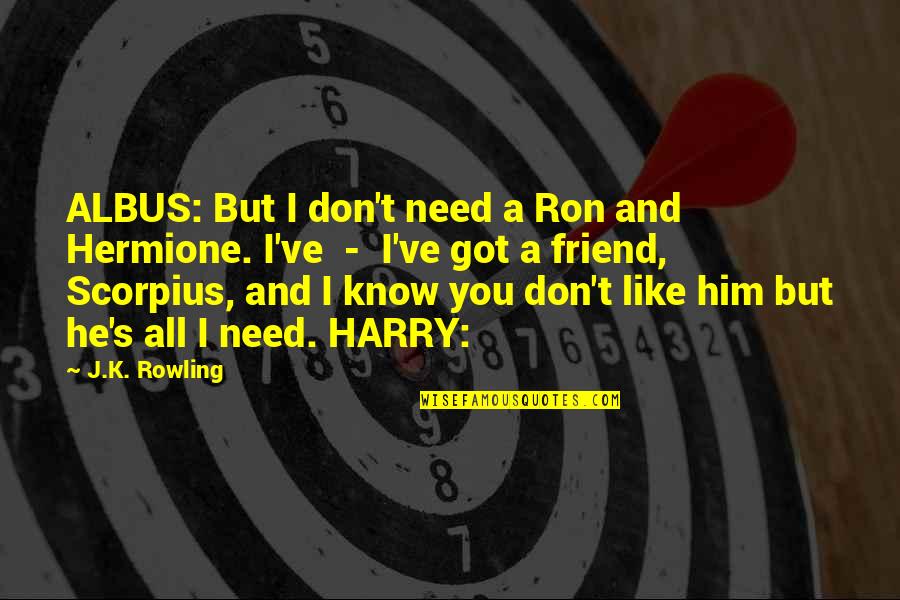 Scorpius Quotes By J.K. Rowling: ALBUS: But I don't need a Ron and