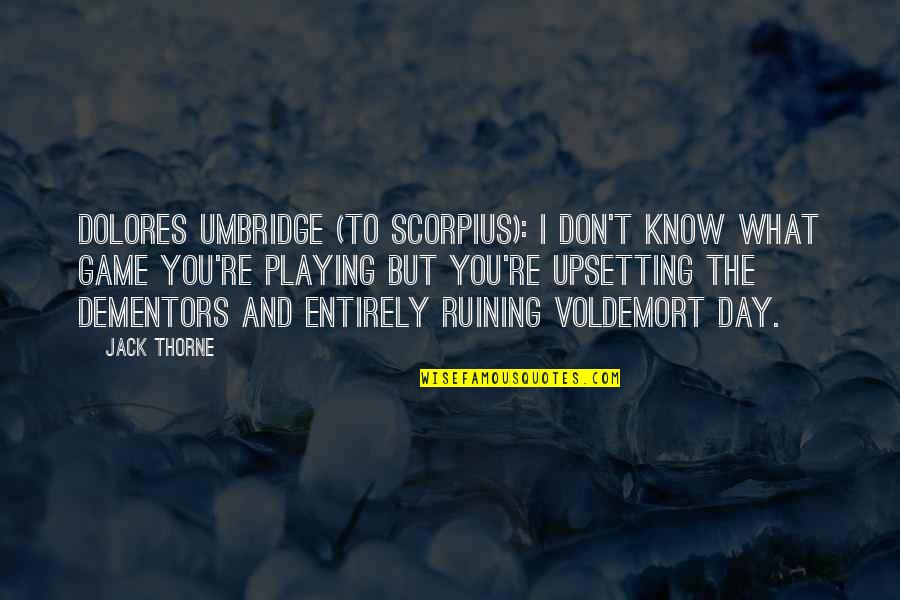 Scorpius Quotes By Jack Thorne: DOLORES UMBRIDGE (to Scorpius): I don't know what