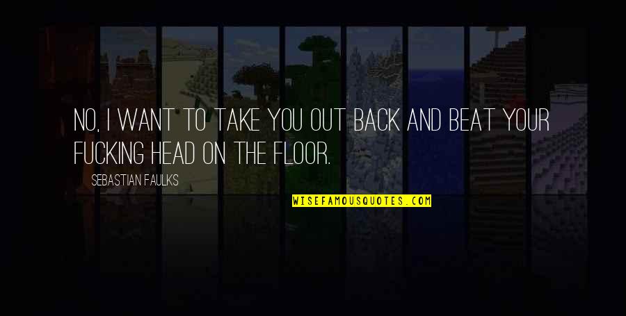 Scorrano Meteo Quotes By Sebastian Faulks: No, I want to take you out back Scorrano Meteo Quotes By Sebastian Faulks: No, I want to take you out back