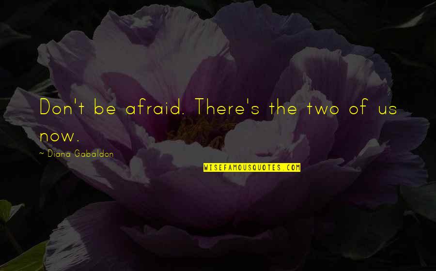 Scorrier Terrier Quotes By Diana Gabaldon: Don't be afraid. There's the two of us